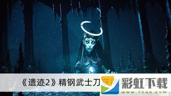 遺跡2精鋼武士刀怎么獲得-遺跡2精鋼武士刀獲得方法一覽